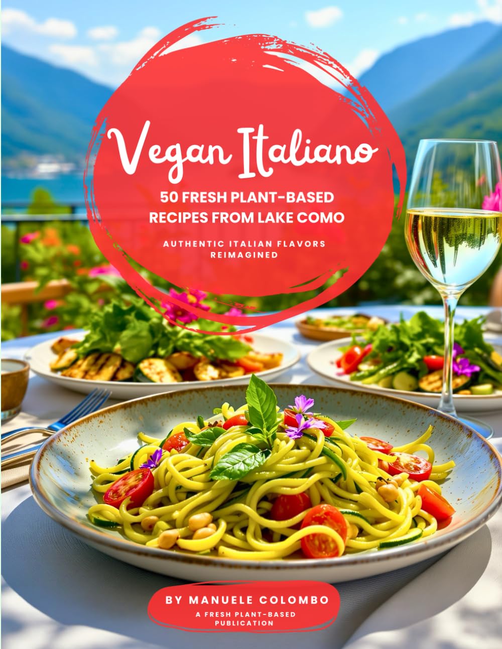 Vegan Italiano: 50 Fresh Plant-Based Recipes from Lake Como: Authentic Italian Flavors Reimagined