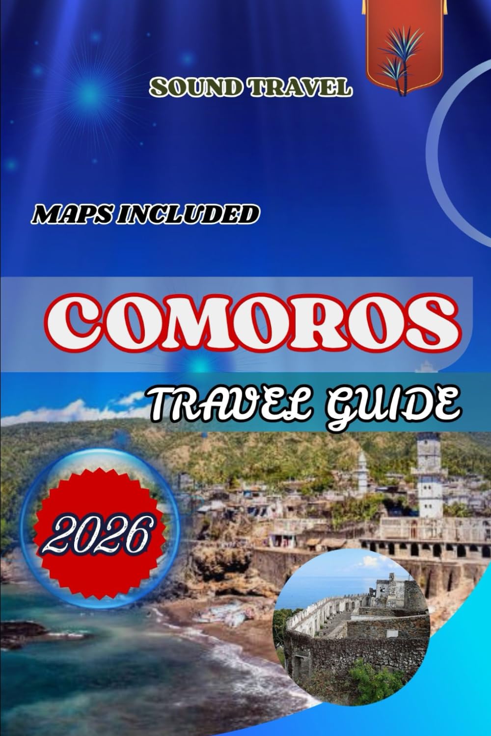 COMOROS TRAVEL GUIDE 2026: The Ultimate 2026 Comoros Travel Guide: Insider Tips, Hidden Treasures, and Unforgettable Experiences for Families, Couples, and Solo Travelers