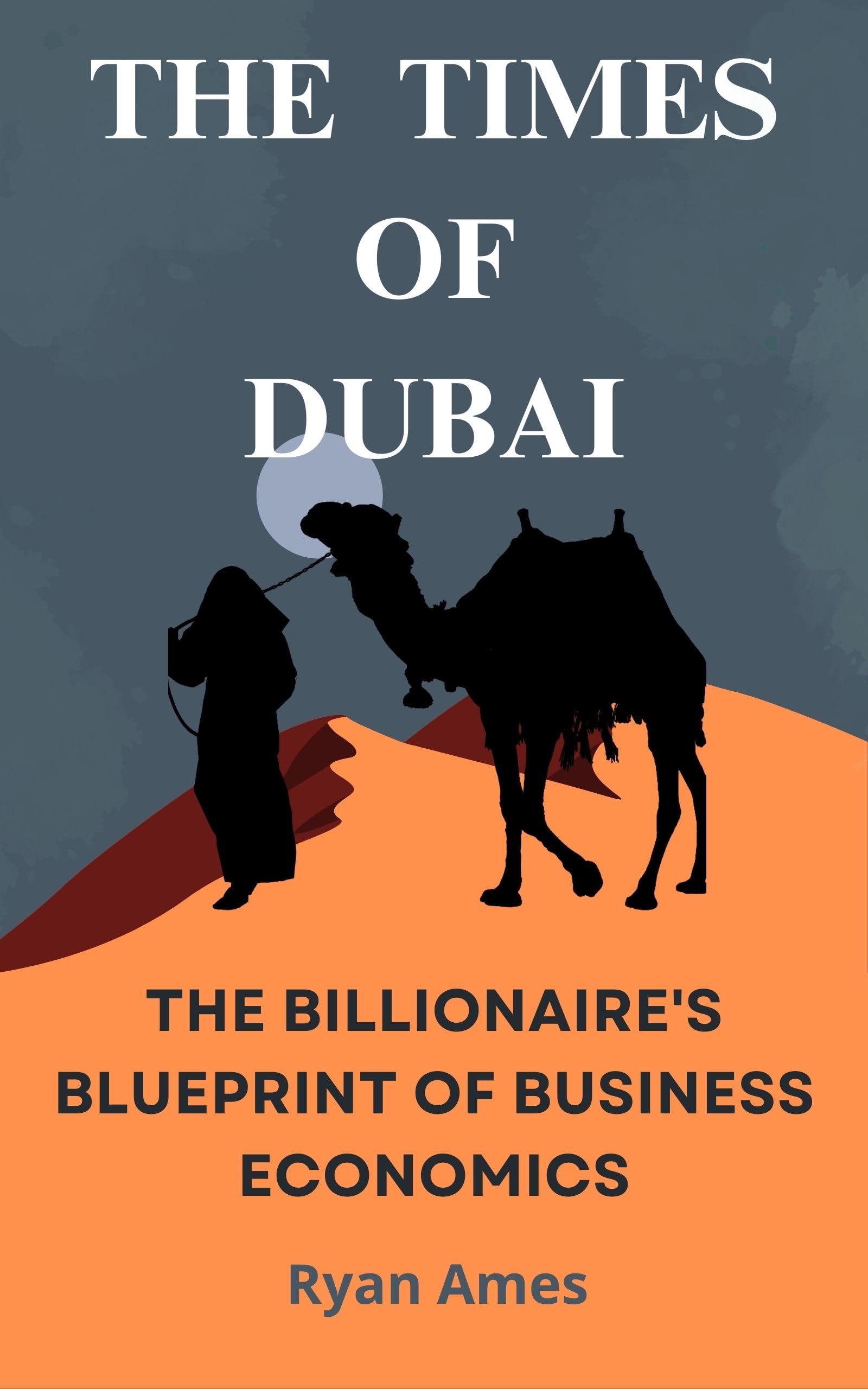 THE TIMES OF DUBAI: The Billionaire's Blueprint of Business Economics