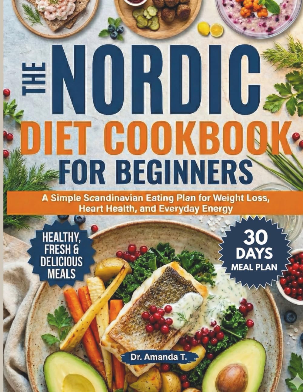 THE NORDIC DIET FOR BEGINNERS: A Simple Scandinavian Eating Plan for Weight Loss, Heart Health, and Everyday Energy