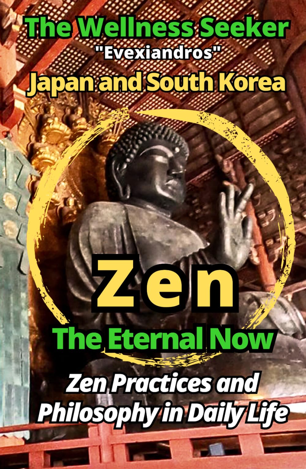 Zen - The Eternal Now / Zen Practices and Philosophy in Daily Life: Japan and South Korea (The Wellness Seeker)