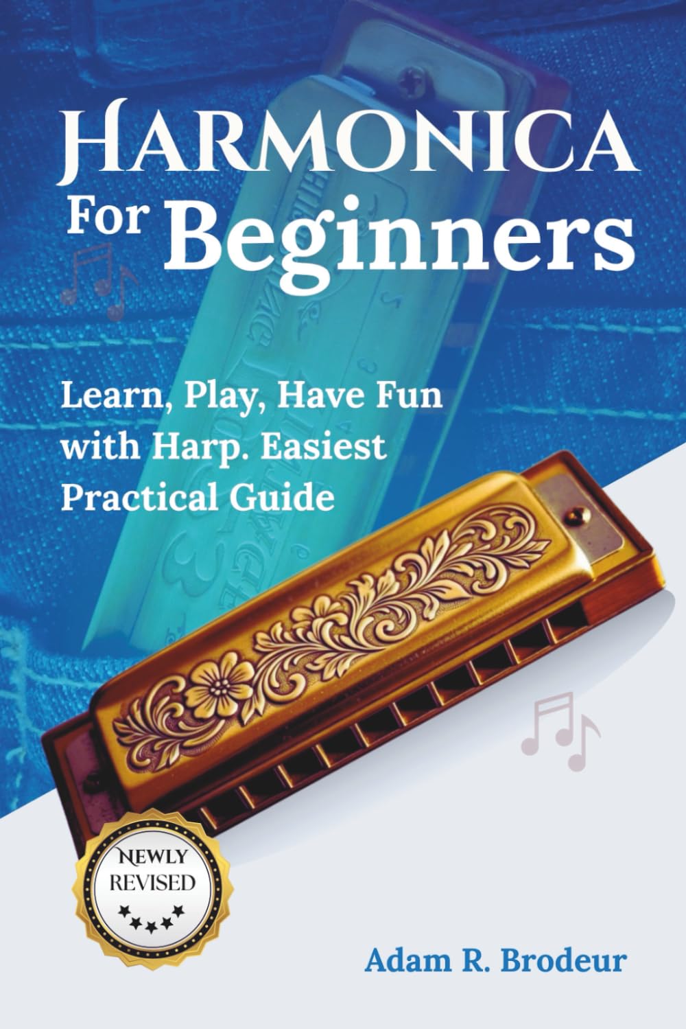 Harmonica For Beginners: Learn, Play, Have Fun with Harp. Easiest Practical Guide