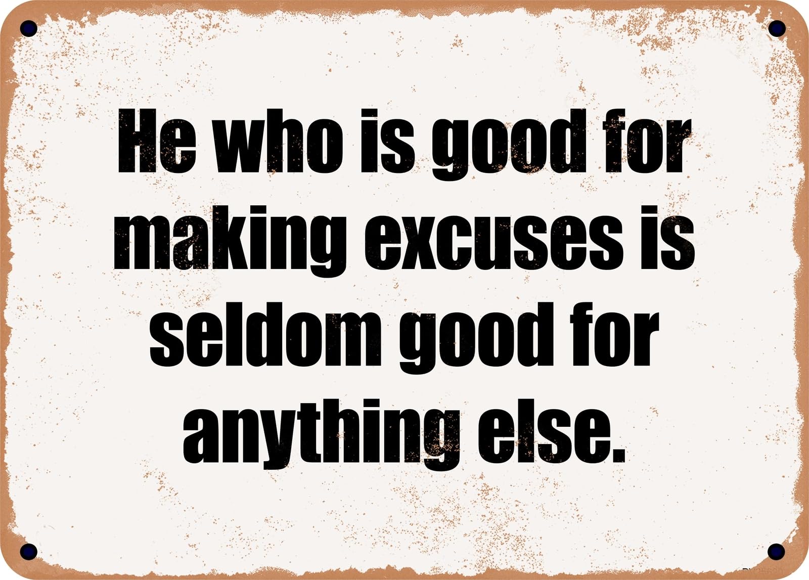 Miaomansenstore Metal Sign - He Who Is Good For Making Excuses Is Seldom Good For Anything Else Home Decor