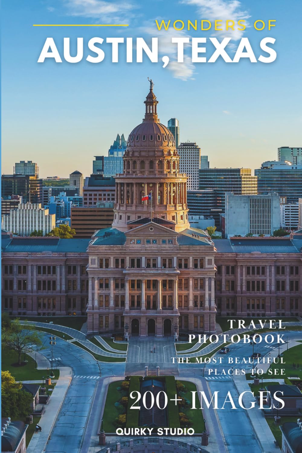 Wonders of Austin, Texas: A Photo Collection of the City’s Most Beautiful Places to See – A Stunning Coffee Table Travel Photobook (Full-Color)