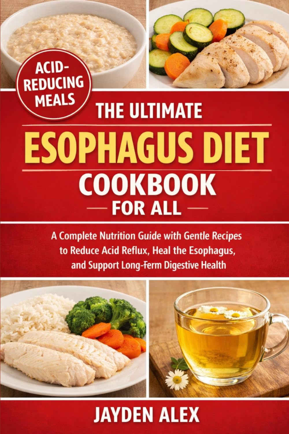 THE ULTIMATE ESOPHAGUS DIET COOKBOOK FOR ALL: A Complete Nutrition Guide with Gentle Recipes to Reduce Acid Reflux, Heal the Esophagus, and Support Long-Term Digestive Health