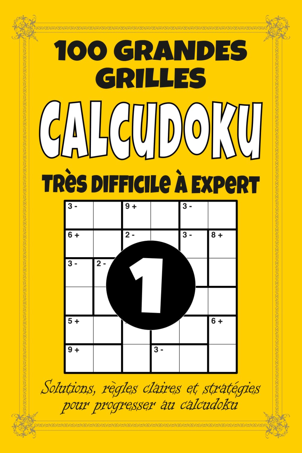 Calcudoku – Très Difficile à Expert: 100 grilles expertes pour adultes, format 6x9 avec solutions, règles et stratégies, niveau avancé pour défis extrêmes et logique approfondie