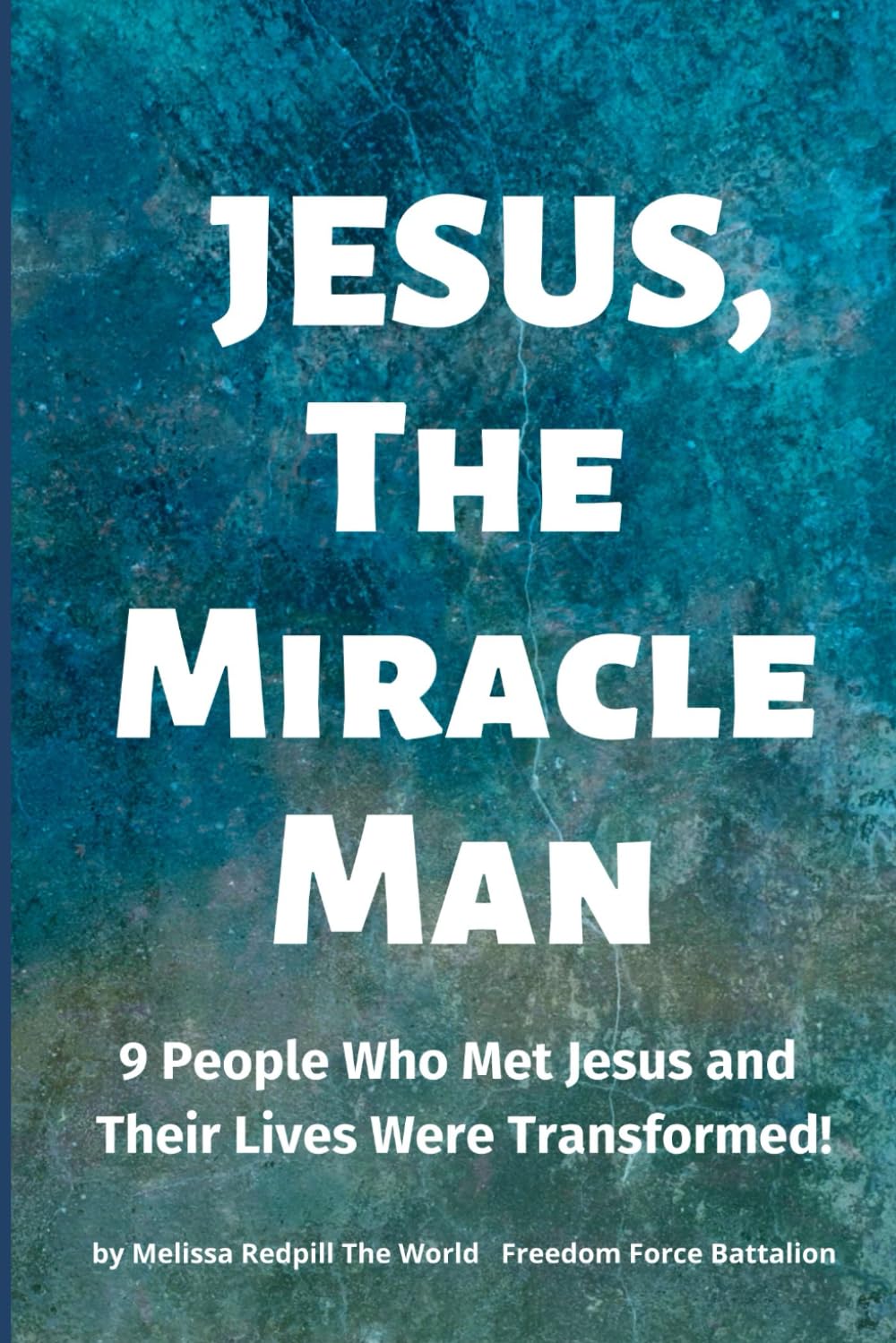 Jesus, The Miracle Man: 9 People Who Met Jesus and Their Lives Were Transformed!