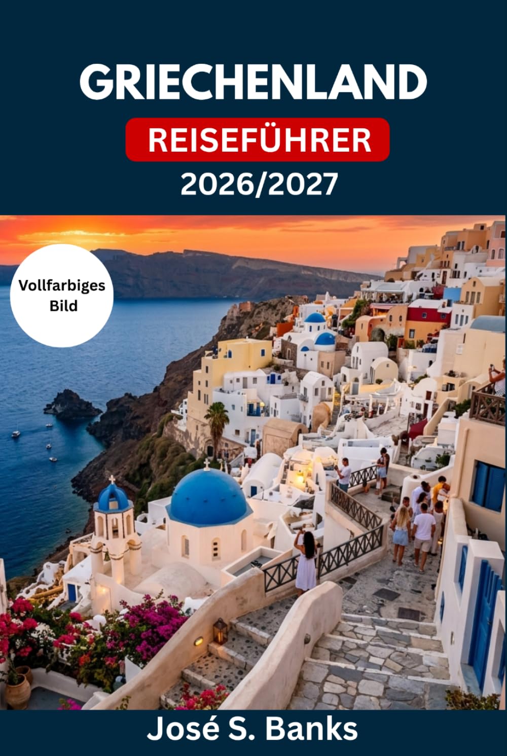 GRIECHENLAND REISEFÜHRER 2026/2027: Entdecken Sie Athen, Santorin, Kreta und mehr – Praktische Reiserouten, regionale Küche, Fährverbindungen, Spartipps und kulturelle Etikette