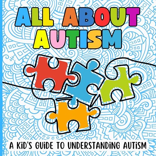All About Autism: A Kids Guide to Understanding Autism: Picture Book About Autism for Kids to Learn About ASD in Plain and Simple Language.
