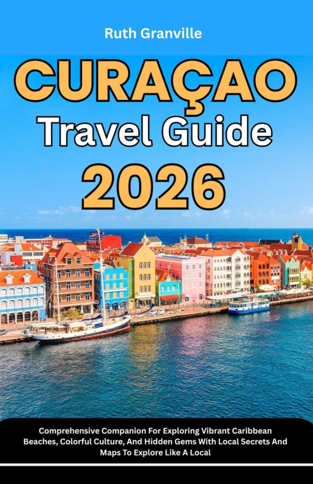 Curacao Travel Guide: 2026 Comprehensive Companion For Exploring Vibrant Caribbean Beaches, Colorful Culture, And Hidden Gems With Local Secrets And ... - Modern Explorer Guides With Maps Series)