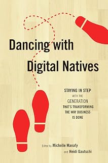 Dancing With Digital Natives: Staying in Step With the Generation That's Transforming the Way Business Is Done