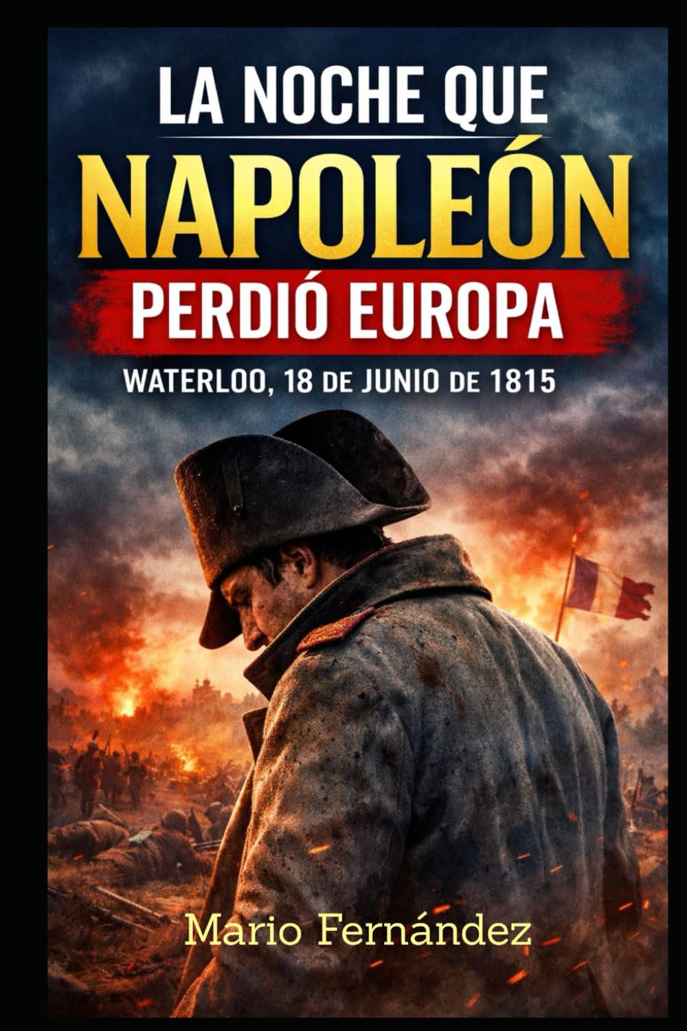 La Noche que Napoleón Perdió Europa: Waterloo, 18 de junio de 1815