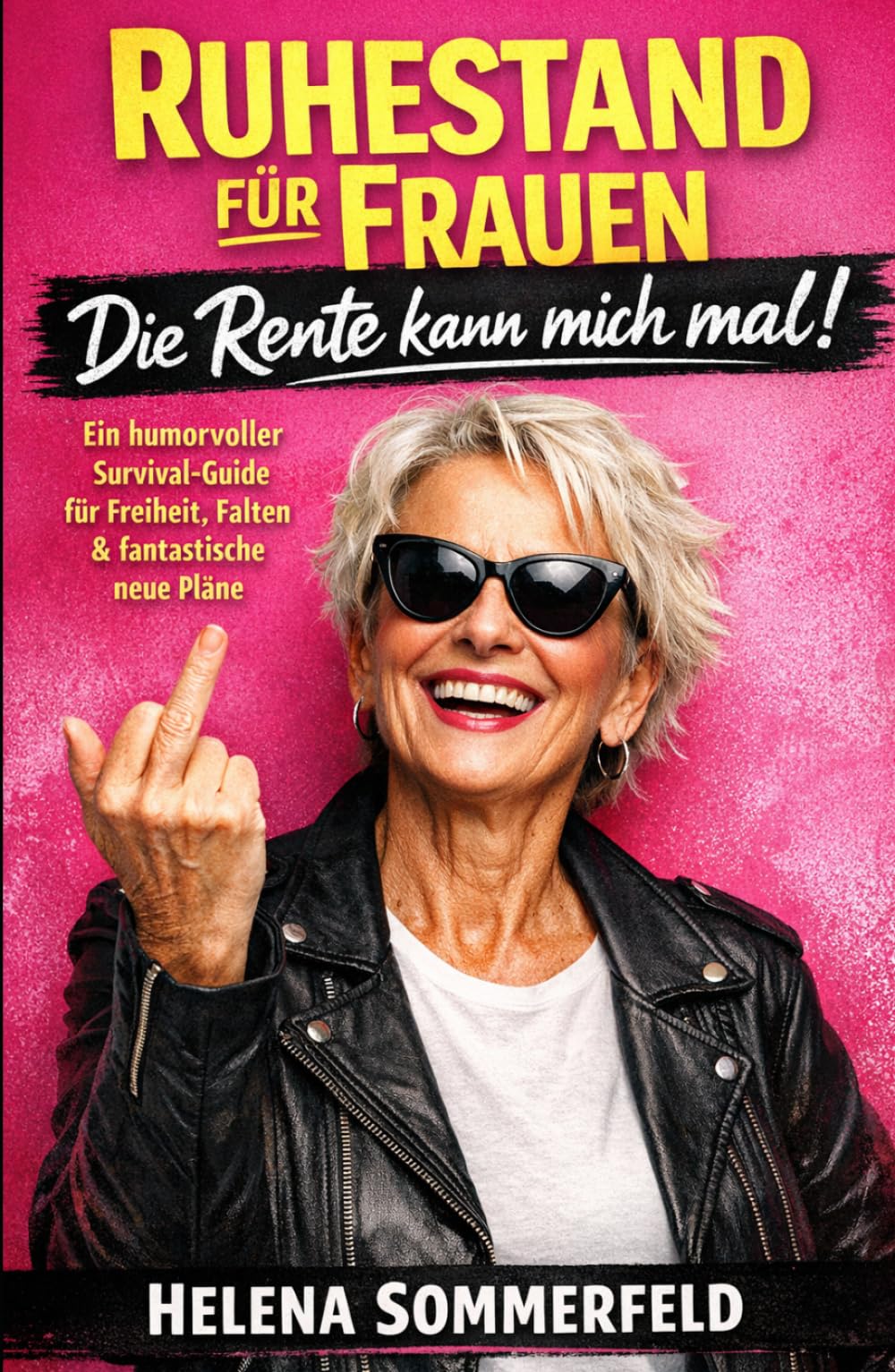 Ruhestand für Frauen: Die Rente kann mich mal! Ein humorvoller Survival-Guide für Freiheit, Falten & fantastische neue Pläne