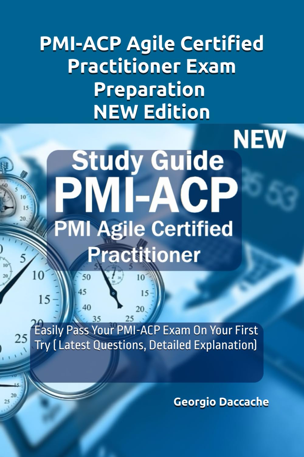 PMI-ACP Agile Certified Practitioner Exam Preparation - NEW Edition: Easily Pass Your PMI-ACP Exam On Your First Try ( Latest Questions, Detailed Explanation)