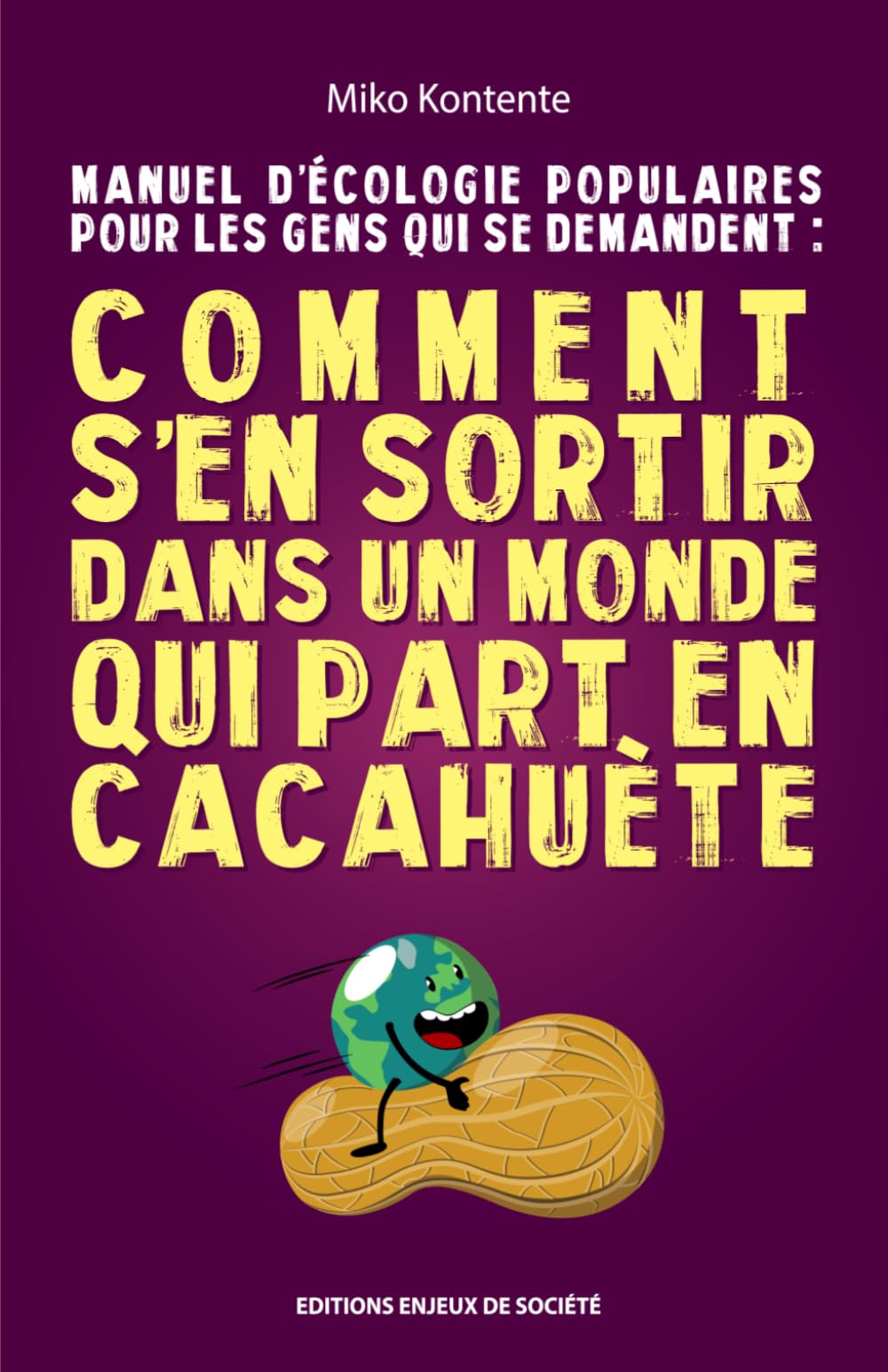 Comment s’en sortir dans un monde qui part en cacahuète: Manuel d’écologie populaires