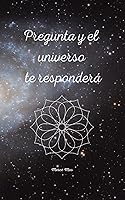 Vista 1 de Pregunta y el universo te responderá Si tienes dudas pregunta, y obtendrás la respuesta del universo (Spanish Edition)