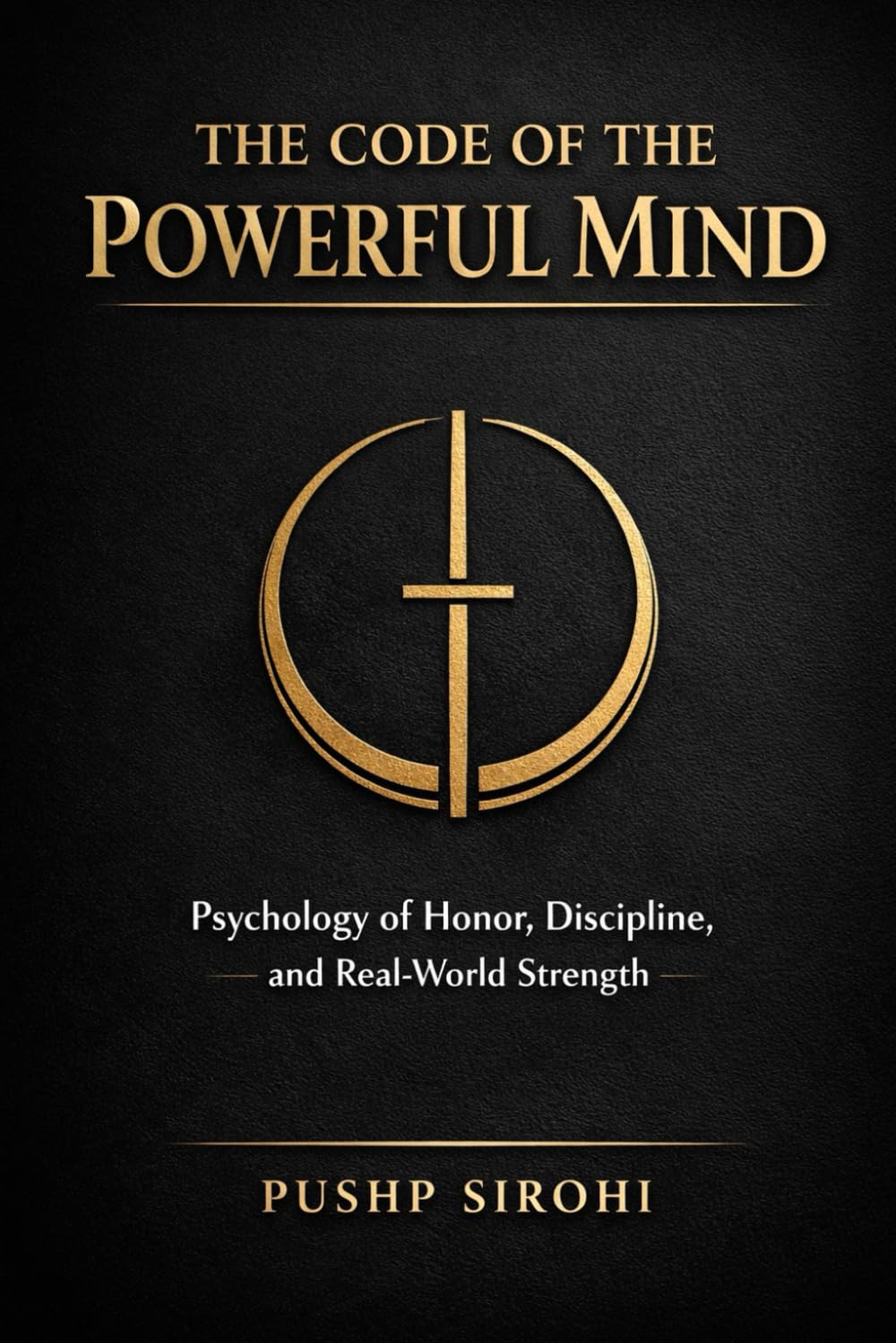 The Code of the Powerful Mind: Psychology of Honor, Discipline, and Real-World Strength