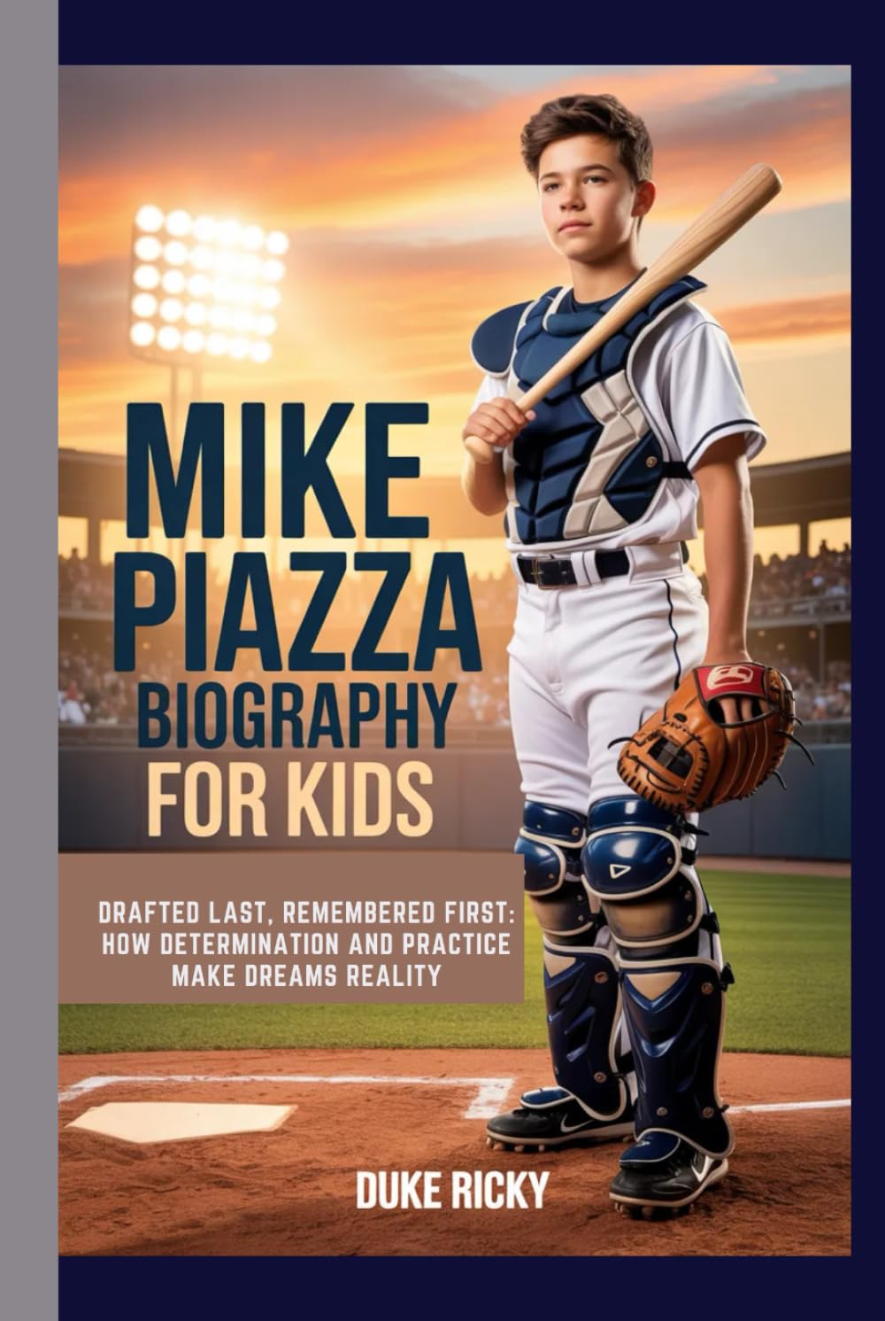 MIKE PIAZZA BIOGRAPHY FOR KIDS: Drafted Last, Remembered First: How Determination and Practice Make Dreams Reality      Hardcover – March 10, 2026