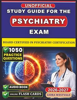 Unofficial Study Guide for the Psychiatry Exam: 1050 Practice Questions and Detailed Rationales for the Board Certified in Psychiatry Certification to Enhance Your Diagnostic Acumen