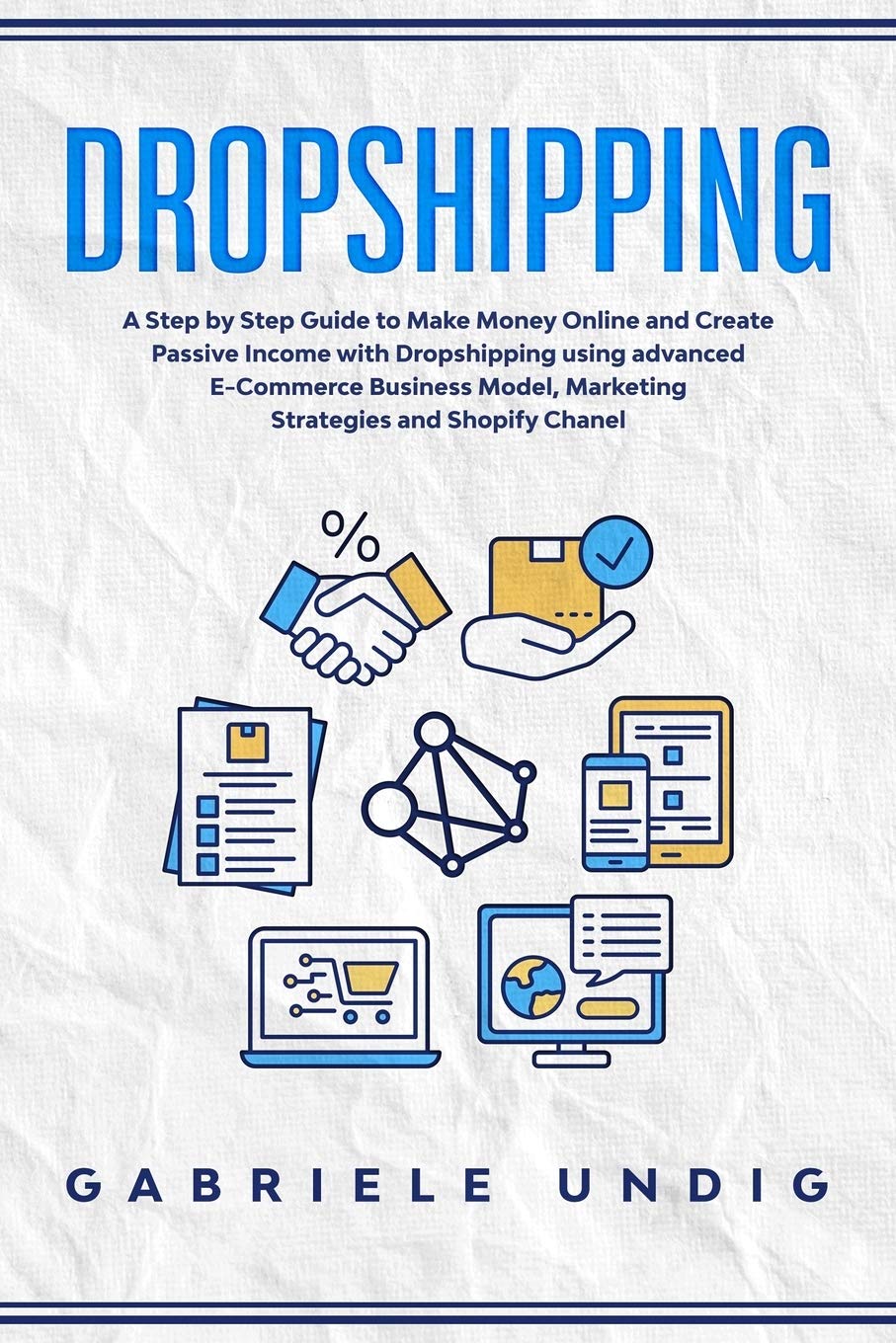 Drop shipping: A Step by Step Guide to Make Money Online and Create Passive Income with Dropshipping Using Advanced E-Commerce Business Model, Marketing Strategies, and Shopify Channel