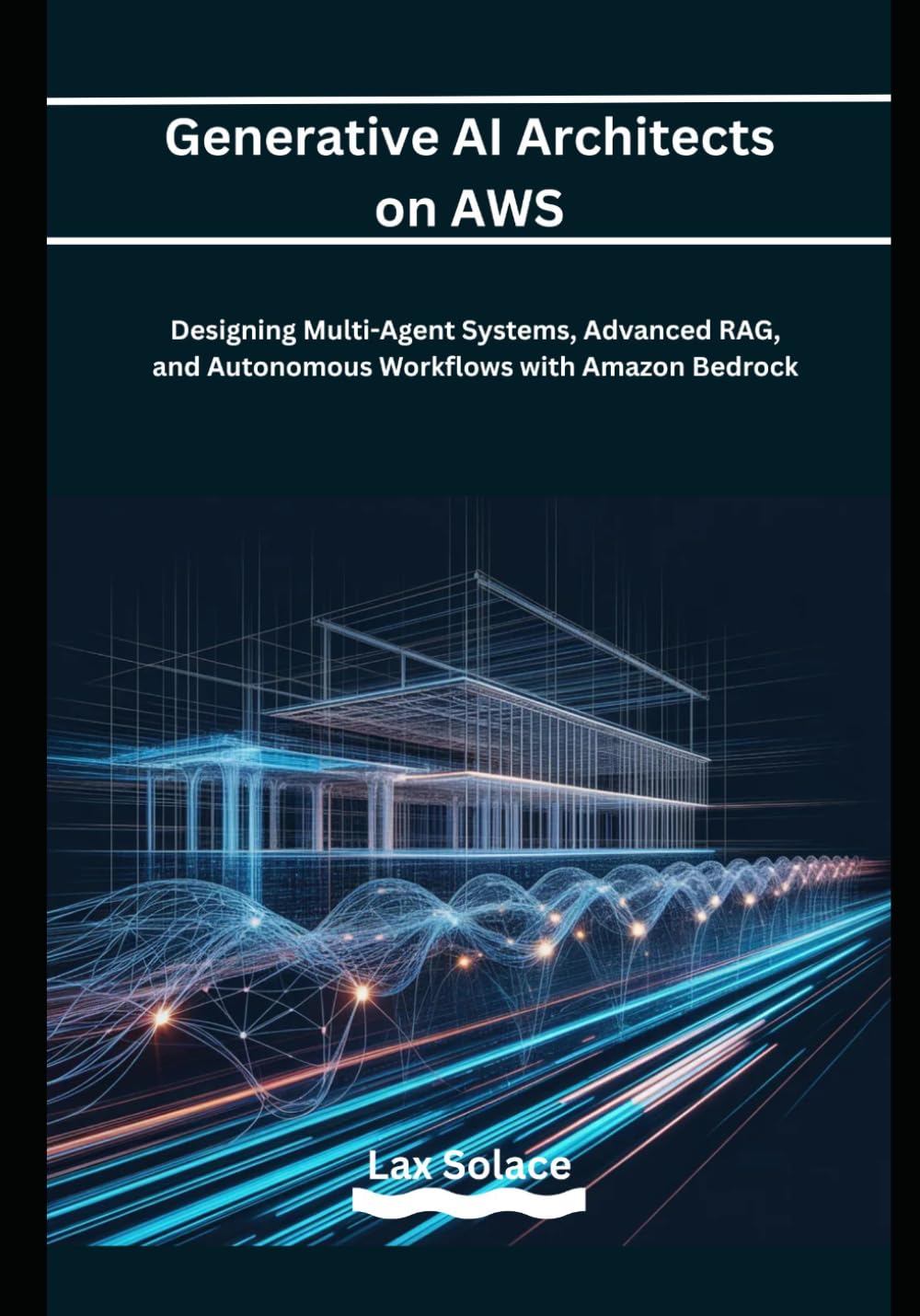 Generative AI Architects on AWS: Designing Multi-Agent Systems, Advanced RAG, and Autonomous Workflows with Amazon Bedrock