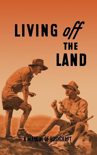 Living Off the Land: A Manual of Bushcraft compiled from articles contributed to "Salt", the Army Education Journal - 1944