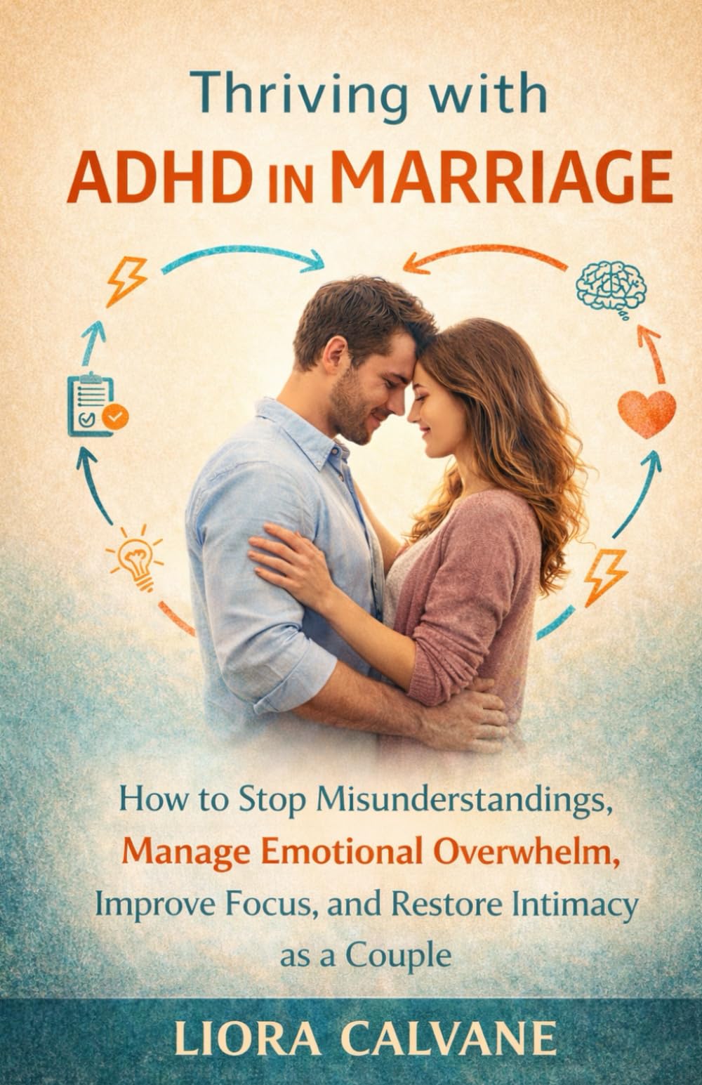 Thriving with ADHD in Marriage: How to Stop Misunderstandings, Manage Emotional Overwhelm, Improve Focus, and Restore Intimacy as a Couple