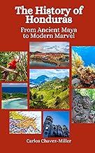 The History of Honduras: From Ancient Maya to Modern Marvel
