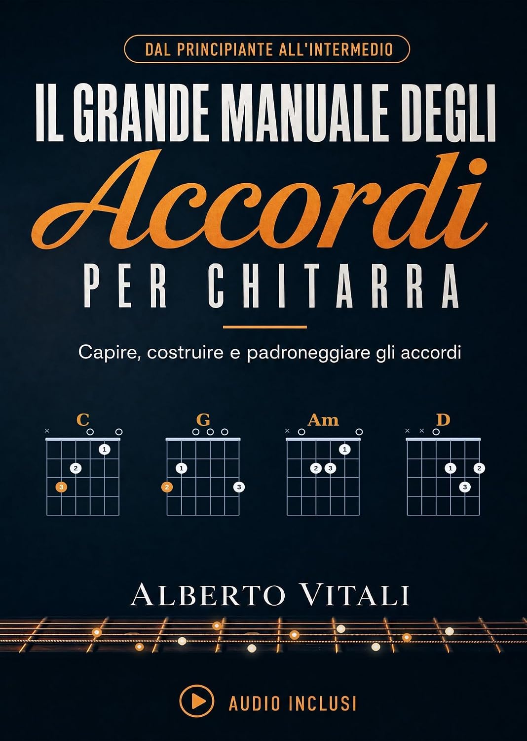 Il Grande Manuale Degli Accordi per Chitarra: Il Percorso Completo dal Principiante all'Intermedio per Capire, Costruire e Padroneggiare gli Accordi, ... Spiegati Passo dopo Passo (Italian Edition)