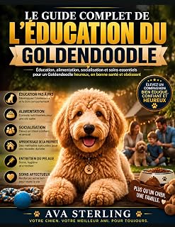 LE GUIDE COMPLET DE L’ÉDUCATION DU GOLDENDOODLE: Éducation, alimentation, socialisation et soins essentiels pour un Goldendoodle heureux, en bonne santé et obéissant