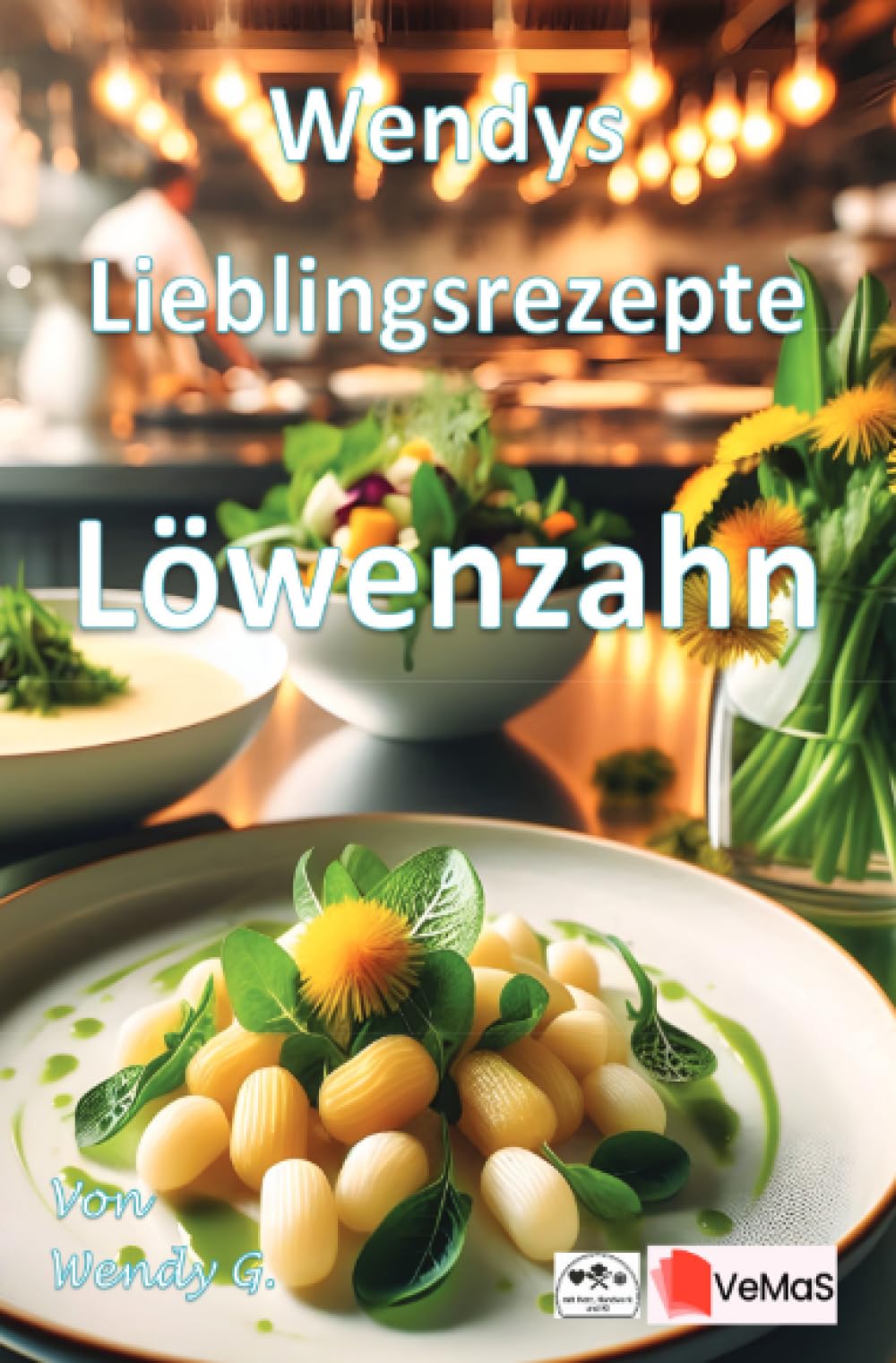 Wendys Lieblingsrezepte - Löwenzahn: 25 tolle Löwenzahn Rezepte