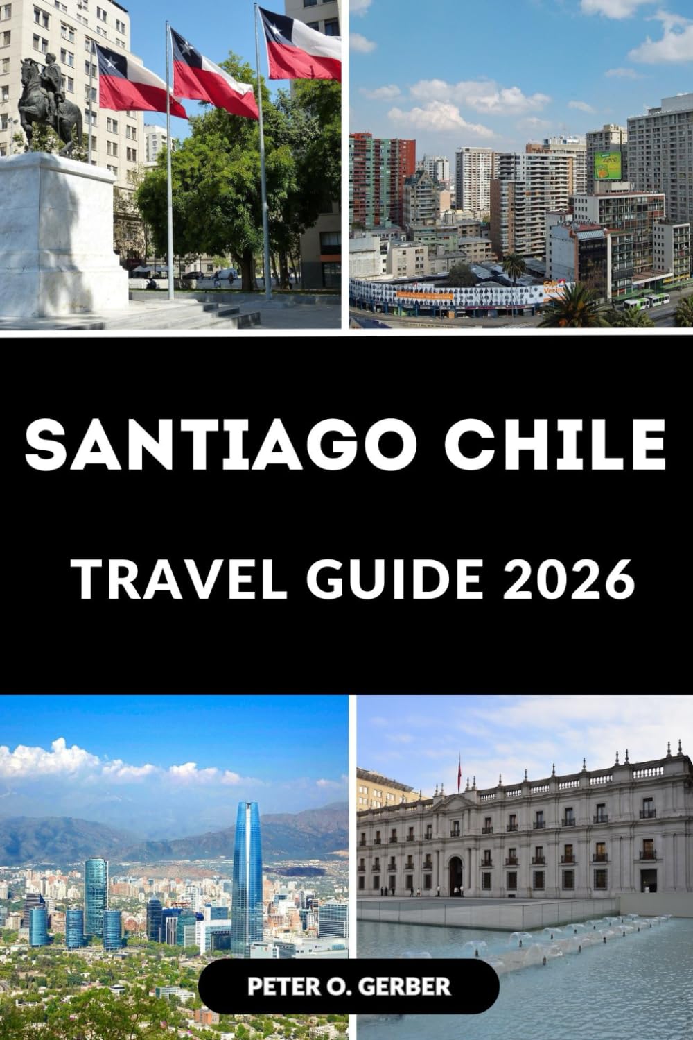 SANTIAGO CHILE TRAVEL GUIDE 2026: Discover the Heart of Chile: A Complete Santiago Chile Travel Guide with Top Attractions, Local Tips, and Itineraries for 2026