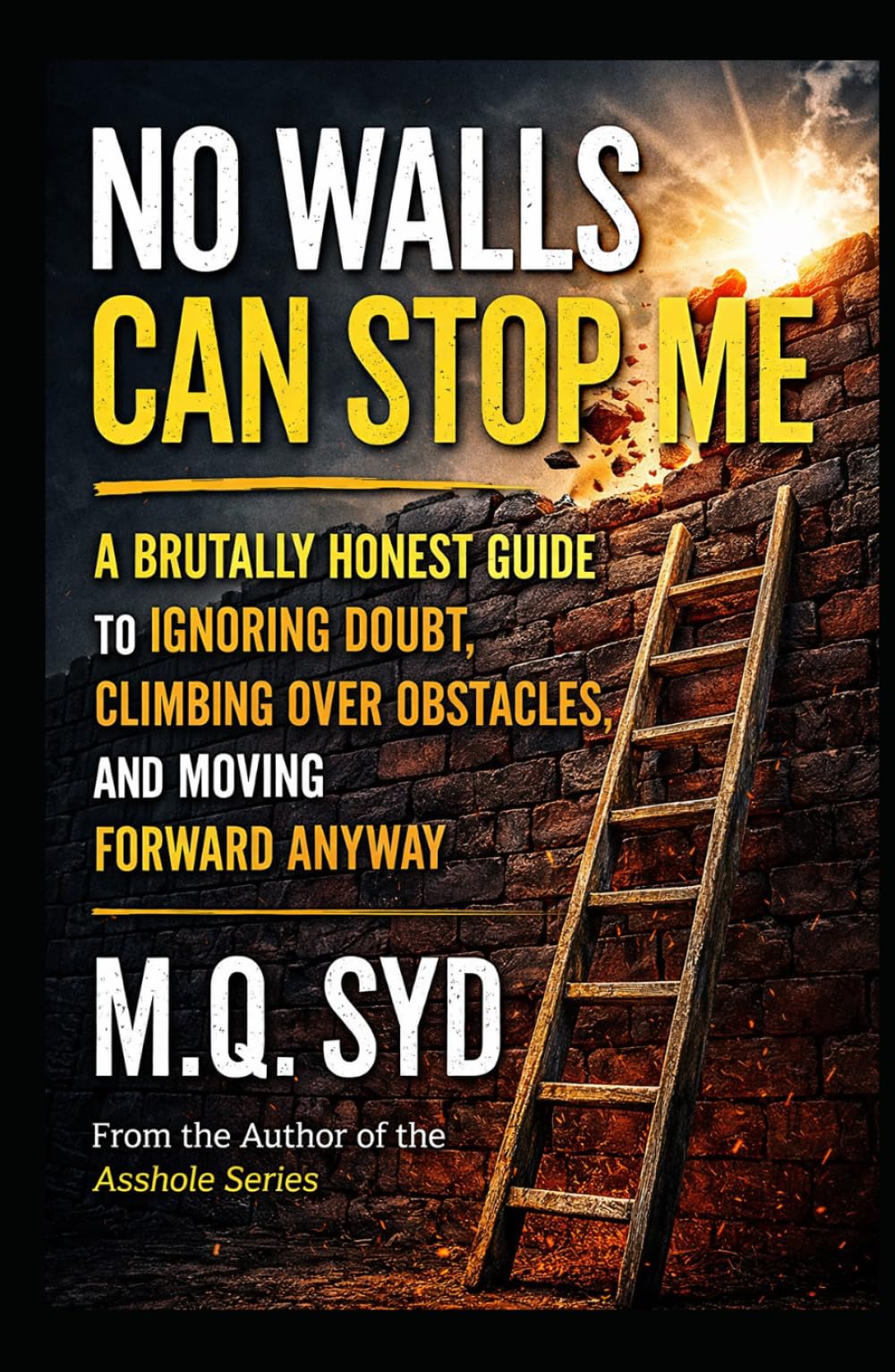 No Walls Can Stop Me: A Brutally Honest Guide to Ignoring Doubt, Climbing Over Obstacles, and Moving Forward Anyway