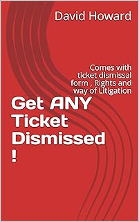 Get ANY Ticket Dismissed !: Comes with ticket dismissal form , Rights and way of Litigation (Ticket Dismissal & DL Fraud Book 1)