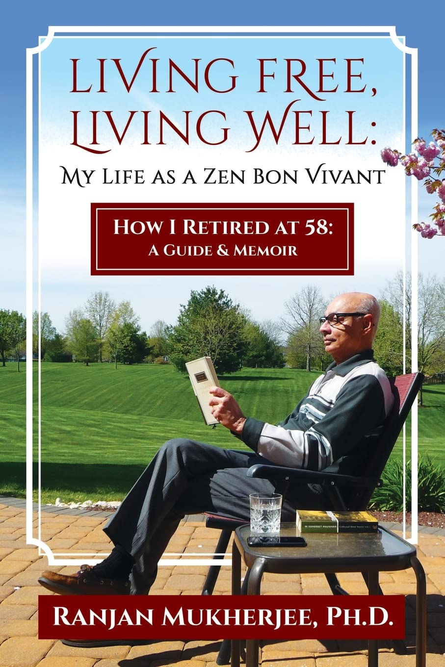 LIVING FREE, LIVING WELL: MY LIFE AS A ZEN BON VIVANT: HOW I RETIRED AT 58: A GUIDE & MEMOIR