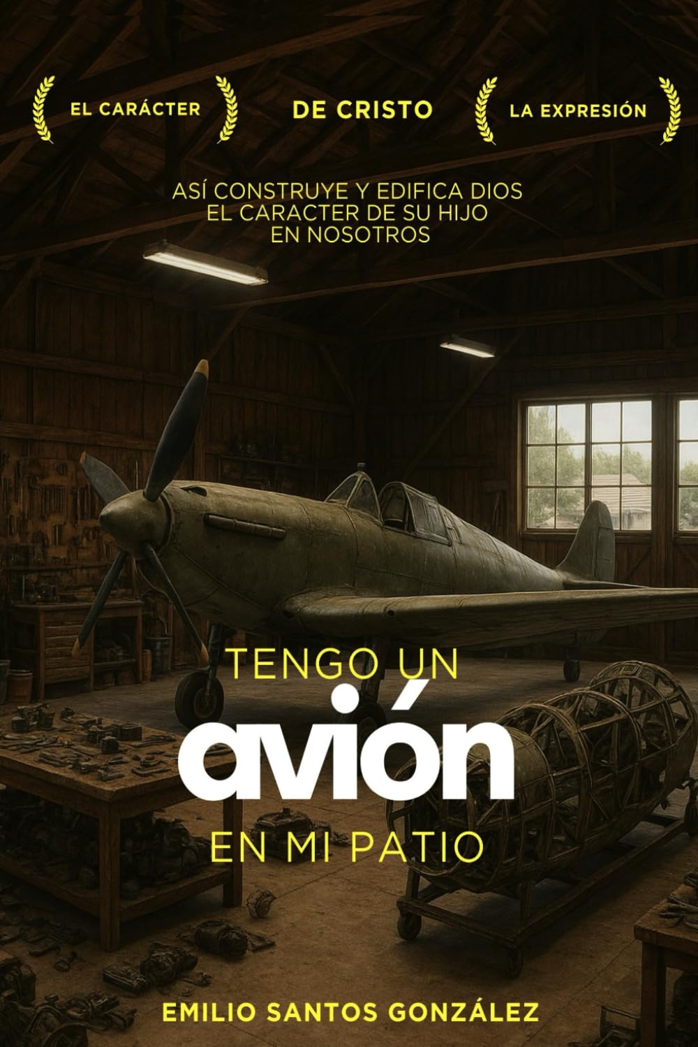 Tengo un avión en mi patio: Así construye y edifica Dios el carácter de su Hijo en nosotros