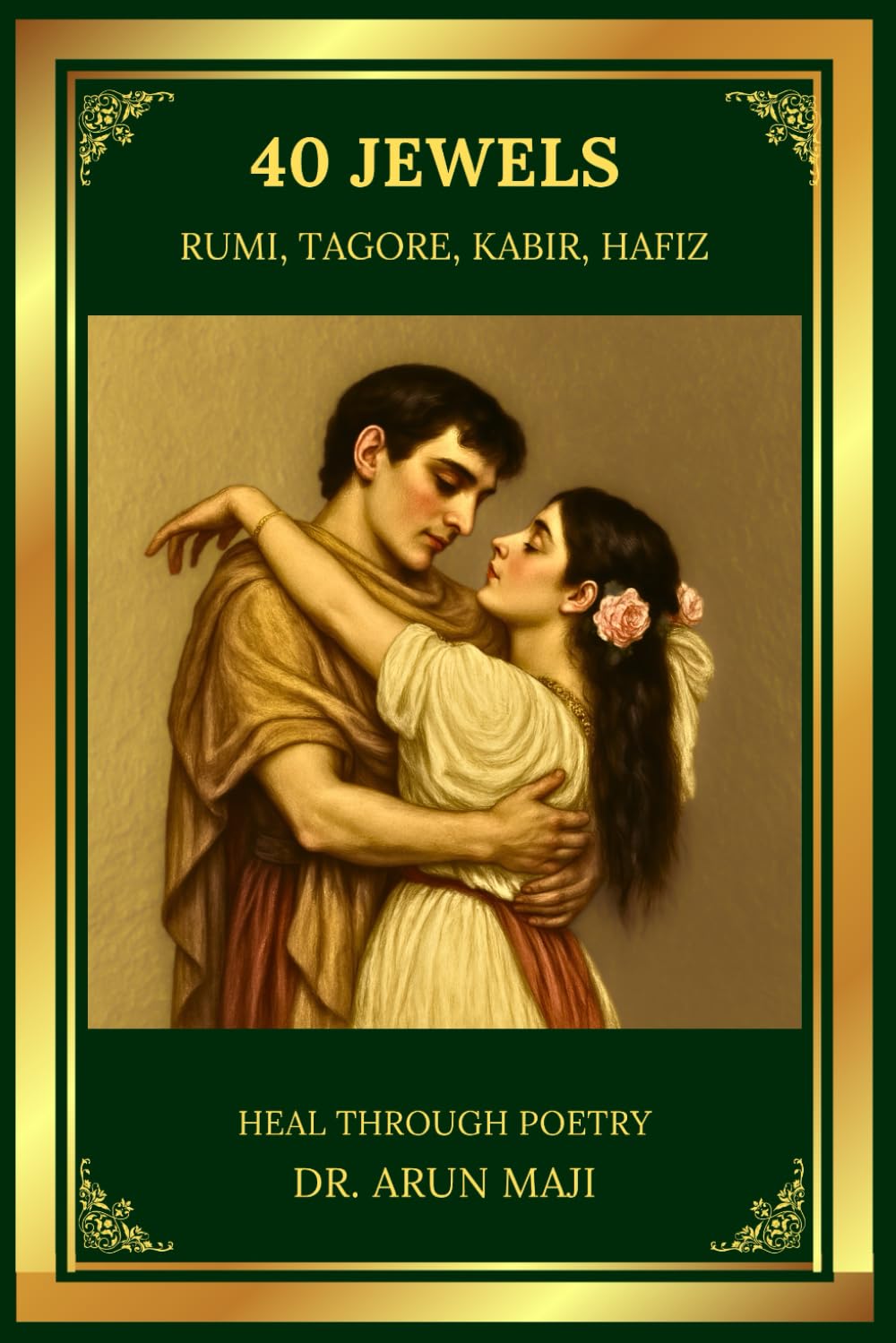 40 JEWELS - HEAL THROUGH POETRY: RUMI, TAGORE, HAFIZ, AND KABIR (Best of The Bests: Healing Through Poetry)
