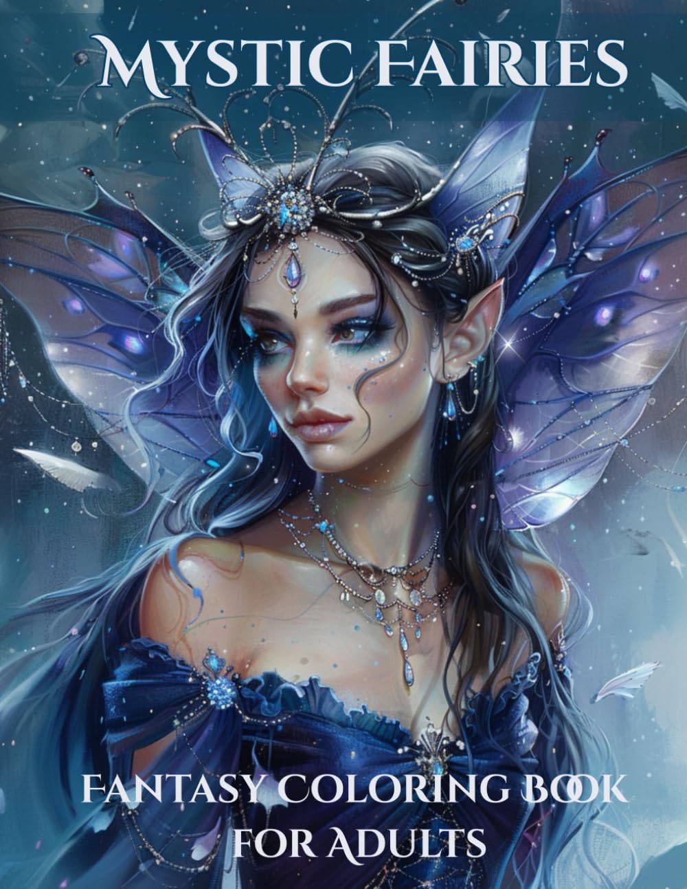 Mystic Fairies – Elegant Fantasy Women to Color: An Adult Coloring Journey of Ethereal Portraits, Enchanted Wings and Woodland Magic (Fantasy Coloring Pages)