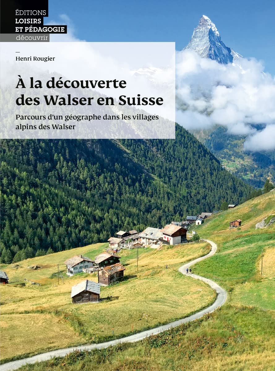 À la découverte des Walser en Suisse: Parcours d un géographe dans les villages alpins des Walser