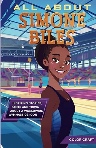 All About Simone Biles: Inspiring stories, facts and trivia about a worldwide gymnastics icon: All the history, details and incredible feats you need to know as a superfan of Simone Biles