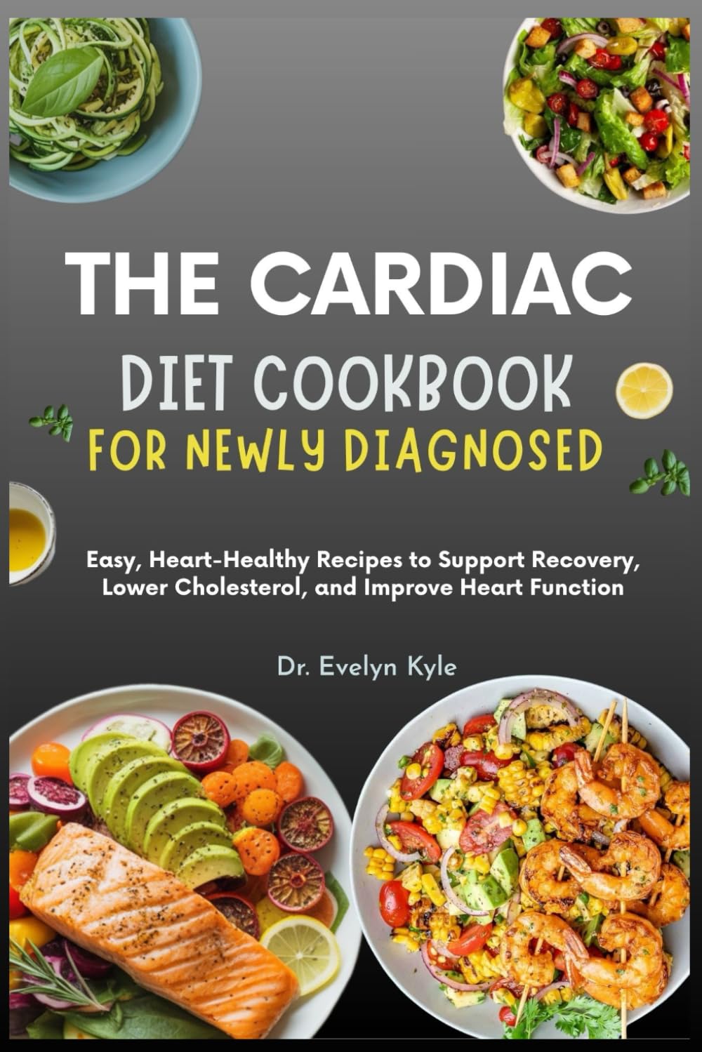 The Cardiac Diet Cookbook for Newly Diagnosed: Easy, Heart-Healthy Recipes to Support Recovery, Lower Cholesterol, and Improve Heart Function