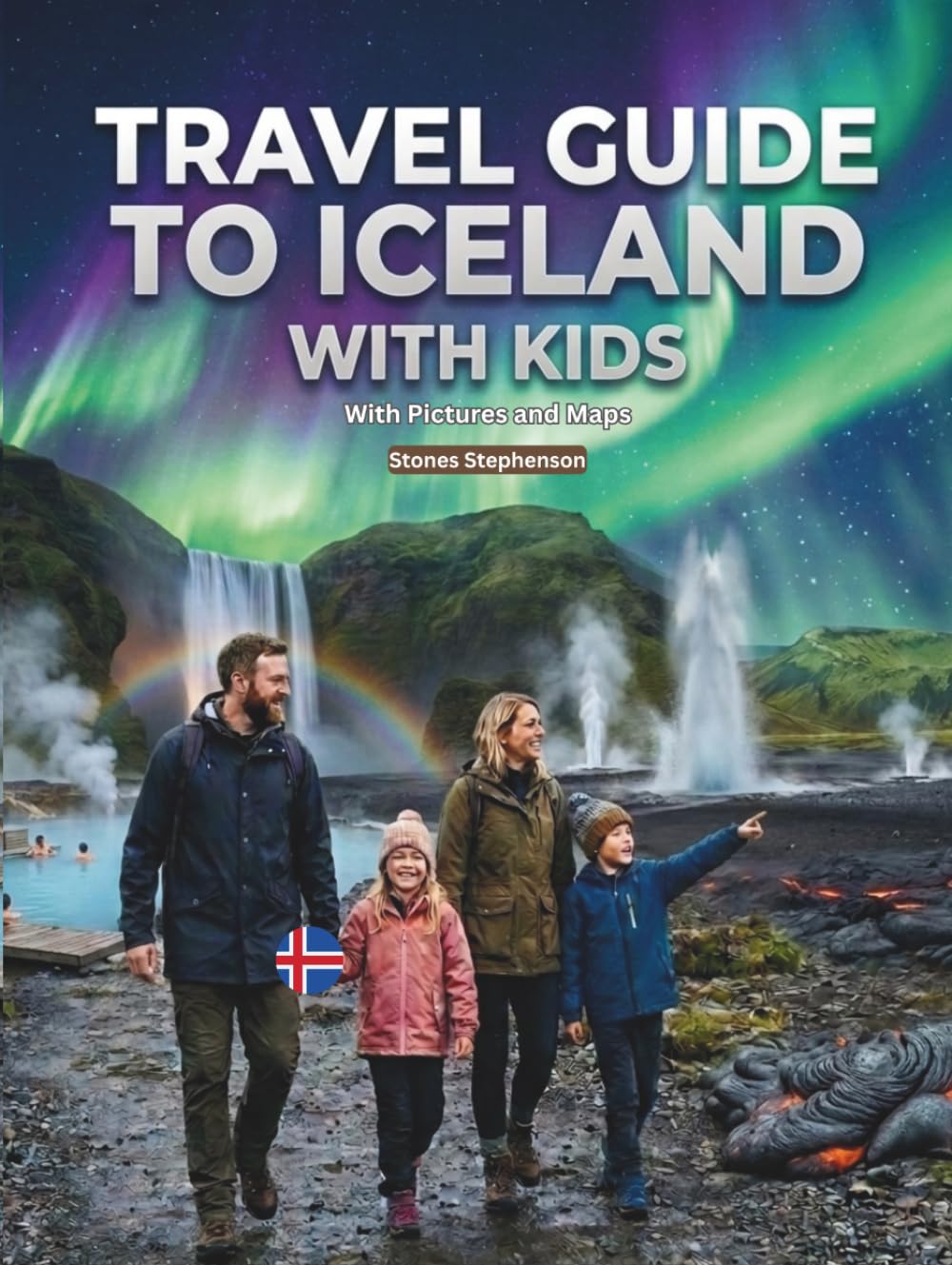 TRAVEL GUIDE TO ICELAND WITH KIDS: Full Colour The Complete Family Adventure; Northern Lights, Glaciers & Ice Caves, Puffins & Wildlife Geysers & ... Maps and Pictures (With Kids Travel Guides)