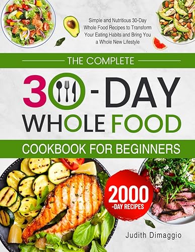 The Complete 30-Day Whole Food Cookbook for Beginners: Simple and