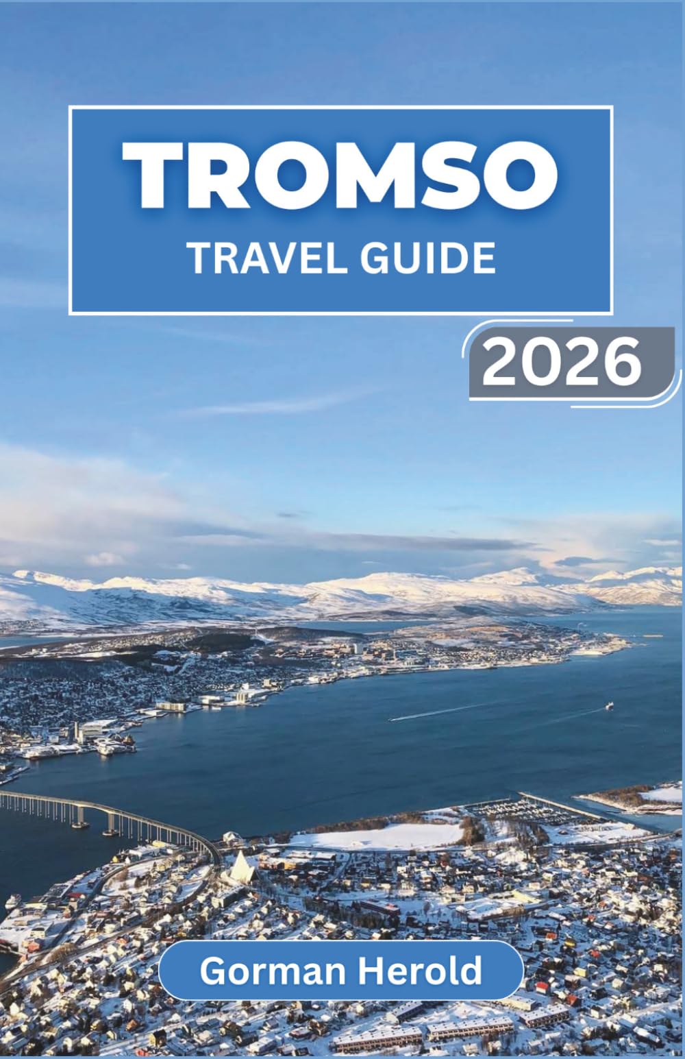 TROMSO TRAVEL GUIDE 2026: Navigate the Arctic Capital with Local Dining Recommendations, Cultural Festivals, and Fjord Excursions.
