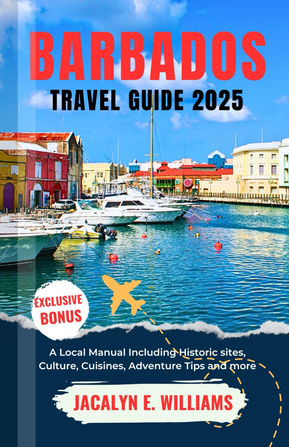 BARBADOS TRAVEL GUIDE 2025: A Local Manual Including Historic sites, Culture, Cuisines, Adventure Tips and more