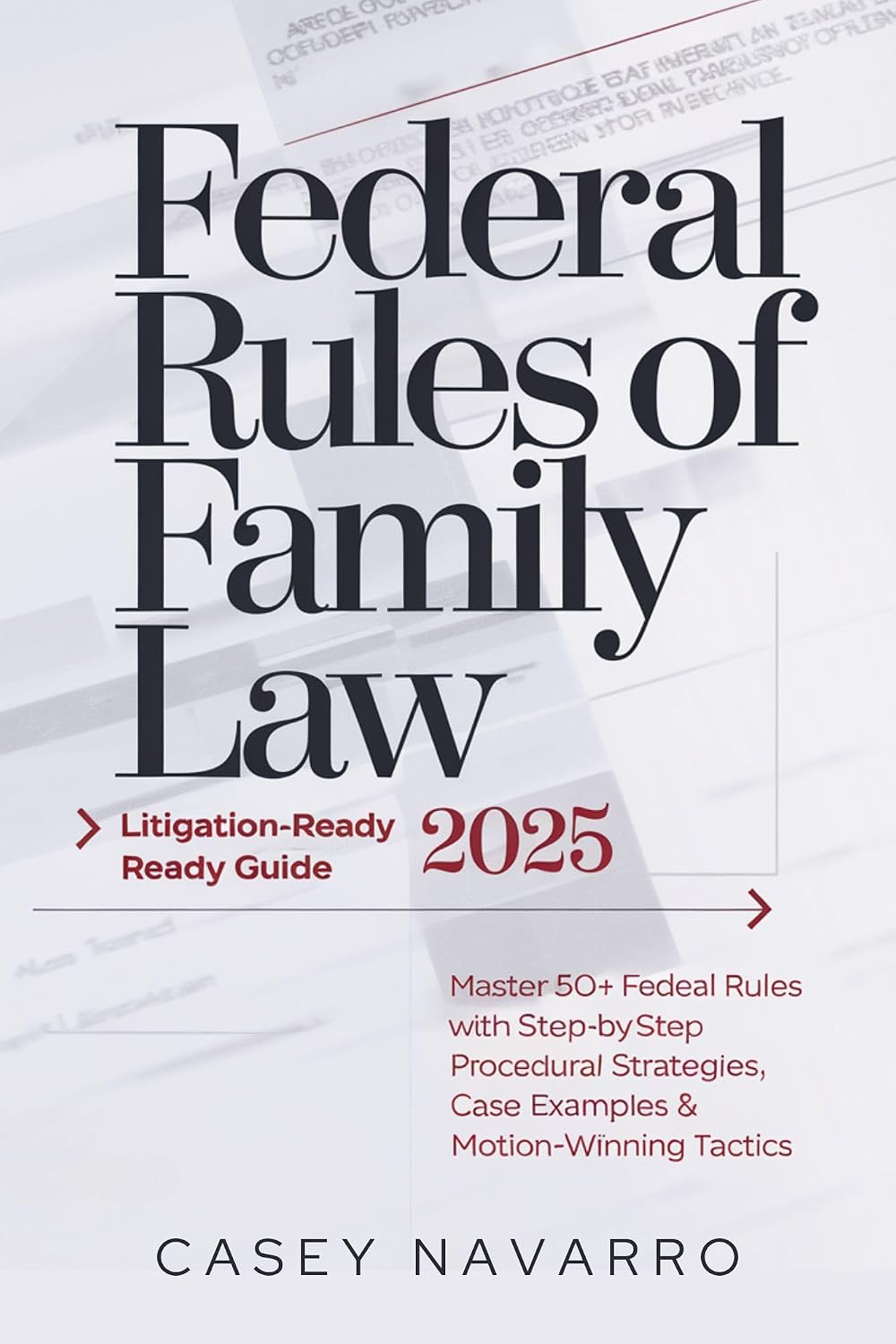 Federal Rules of Family Law 2025 – Litigation‑Ready Guide: Master 50+ Federal Family Rules with Step‑by‑Step Procedural Strategies, Case Examples & Motion‑Winning Tactics