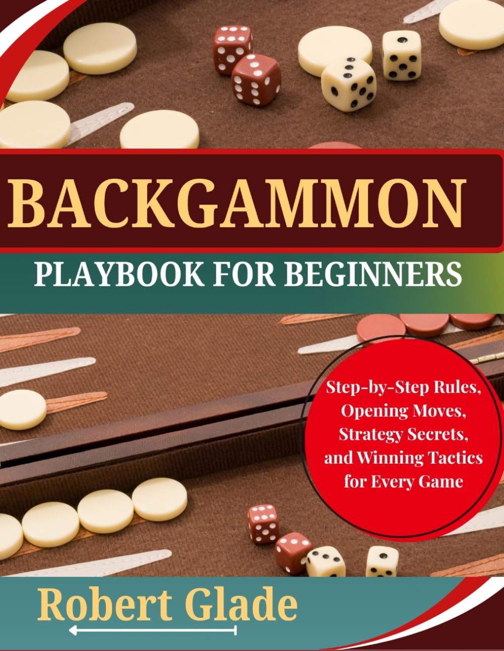 BACKGAMMON PLAYBOOK FOR BEGINNERS: Step-by-Step Rules, Opening Moves, Strategy Secrets, and Winning Tactics for Every Game