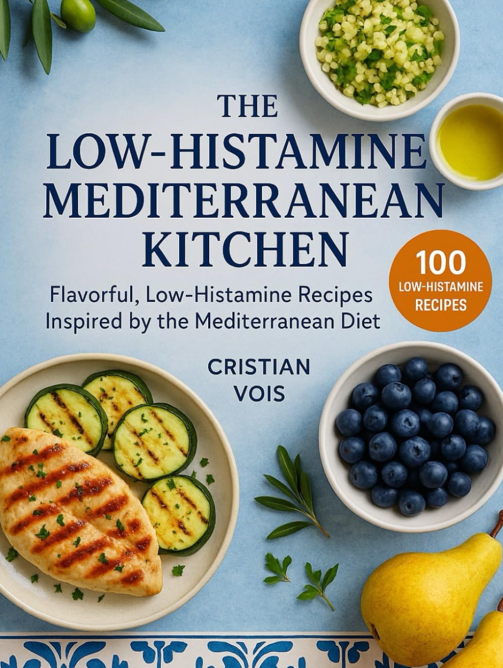 The Low-Histamine Mediterranean Kitchen: Flavorful, Low-Histamine Recipes Inspired by the Mediterranean Diet