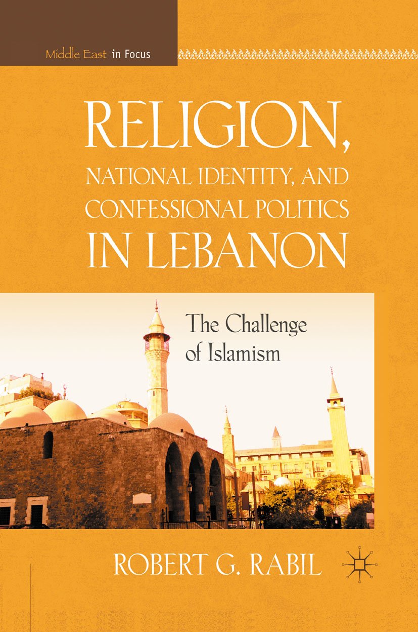 Religion, National Identity, and Confessional Politics in Lebanon: The Challenge of Islamism (Middle East in Focus)