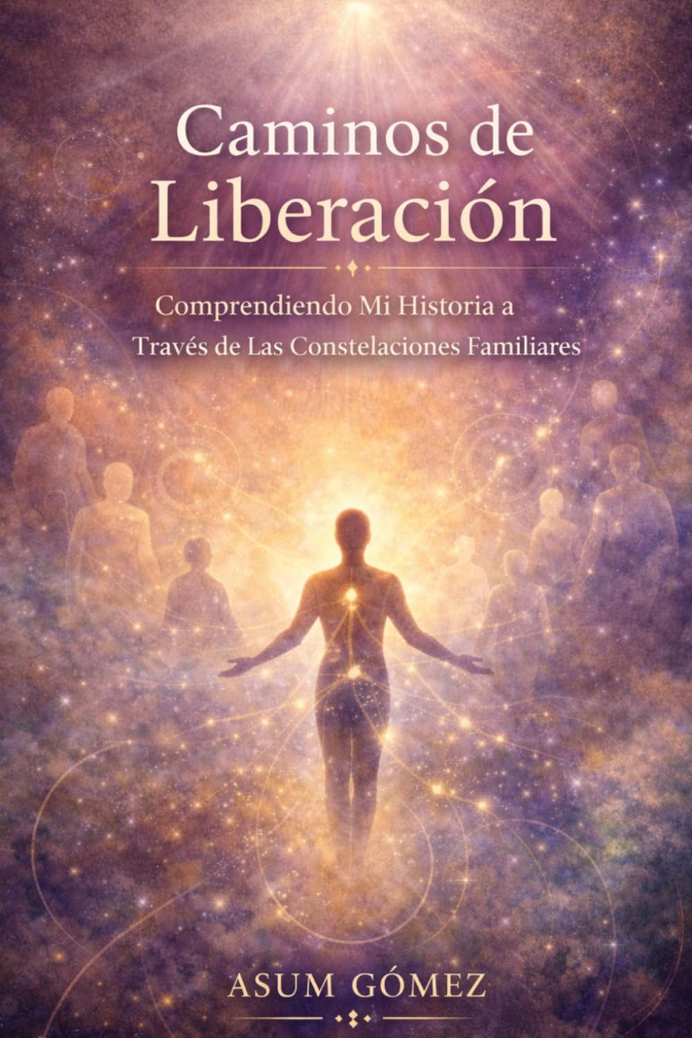 Caminos de Liberación: Comprendiendo Mi Historia a Través de Las Constelaciones Familiares